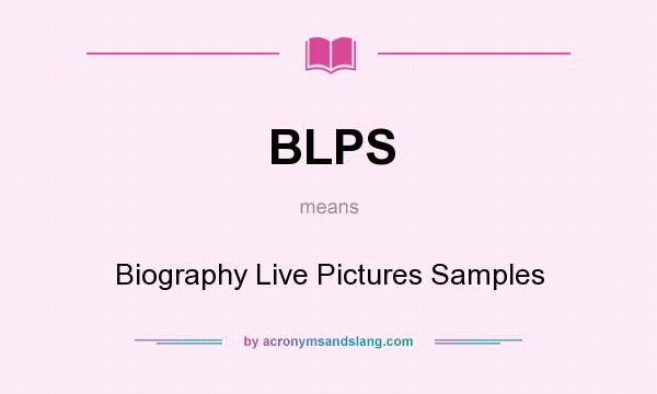 What does BLPS mean? It stands for Biography Live Pictures Samples