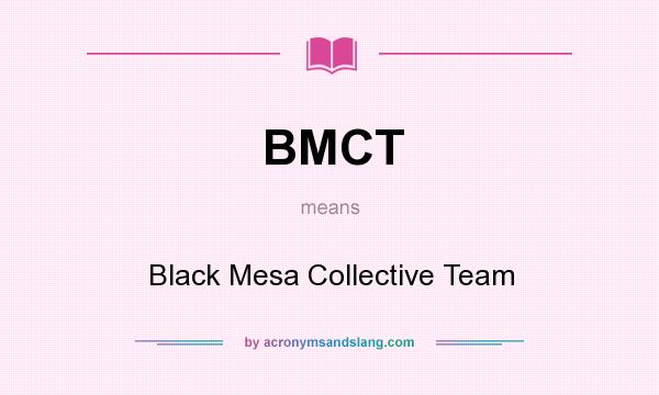 What does BMCT mean? It stands for Black Mesa Collective Team
