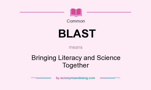 What does BLAST mean? It stands for Bringing Literacy and Science Together