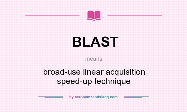 What does BLAST mean? It stands for broad-use linear acquisition speed-up technique
