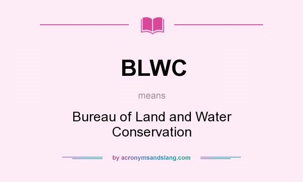 What does BLWC mean? It stands for Bureau of Land and Water Conservation