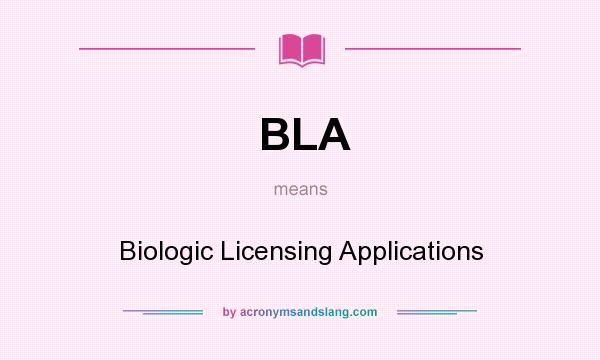 What does BLA mean? It stands for Biologic Licensing Applications