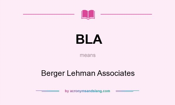 What does BLA mean? It stands for Berger Lehman Associates