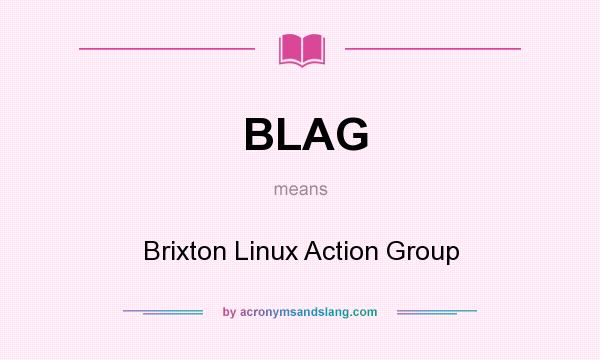 What does BLAG mean? It stands for Brixton Linux Action Group