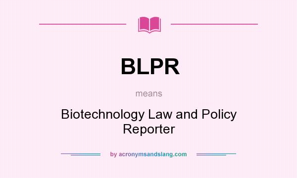 What does BLPR mean? It stands for Biotechnology Law and Policy Reporter