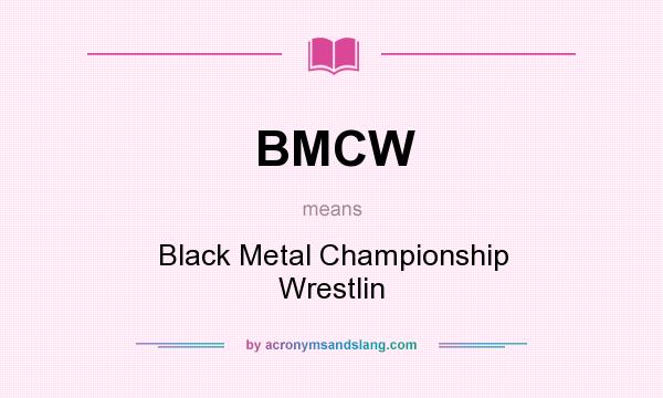 What does BMCW mean? It stands for Black Metal Championship Wrestlin