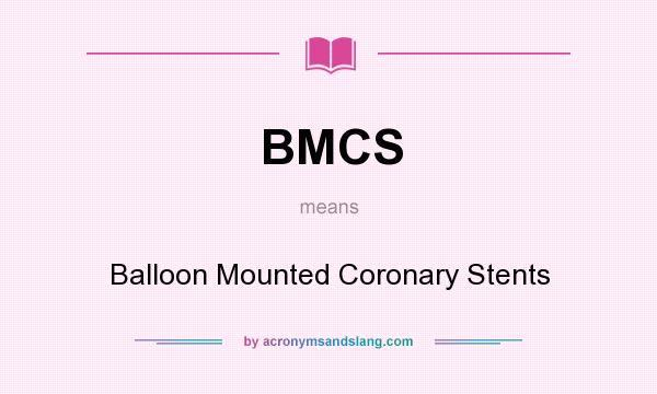 What does BMCS mean? It stands for Balloon Mounted Coronary Stents