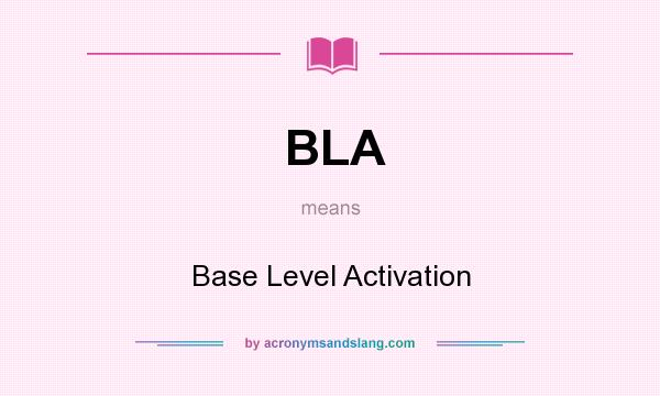 What does BLA mean? It stands for Base Level Activation
