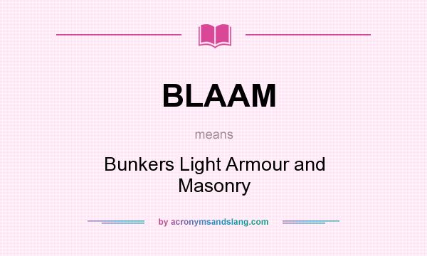 What does BLAAM mean? It stands for Bunkers Light Armour and Masonry