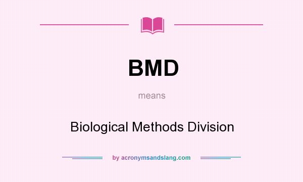 What does BMD mean? It stands for Biological Methods Division