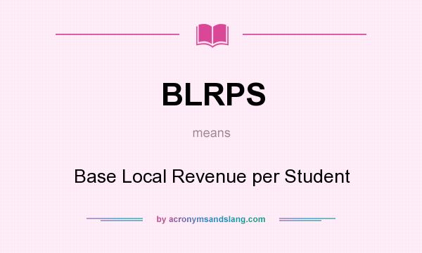 What does BLRPS mean? It stands for Base Local Revenue per Student