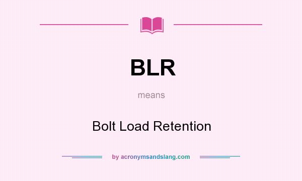 What does BLR mean? It stands for Bolt Load Retention