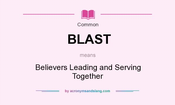 What does BLAST mean? It stands for Believers Leading and Serving Together