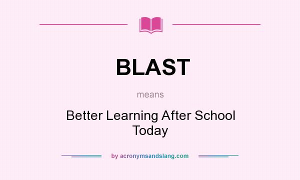 What does BLAST mean? It stands for Better Learning After School Today