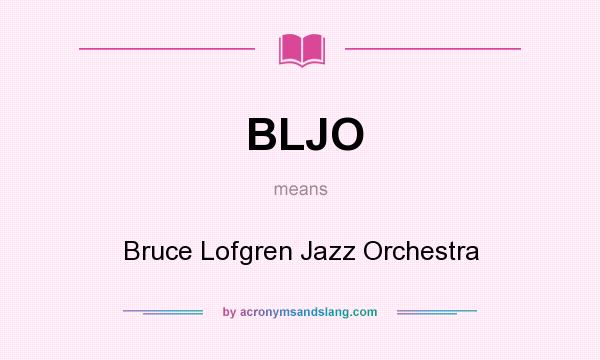 What does BLJO mean? It stands for Bruce Lofgren Jazz Orchestra