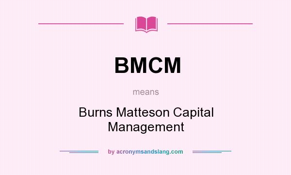 What does BMCM mean? It stands for Burns Matteson Capital Management