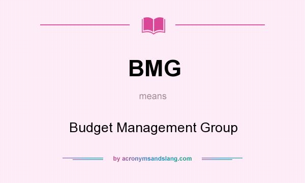 What does BMG mean? It stands for Budget Management Group