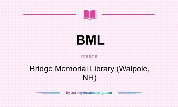 What does BML mean? It stands for Bridge Memorial Library (Walpole, NH)