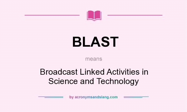 What does BLAST mean? It stands for Broadcast Linked Activities in Science and Technology