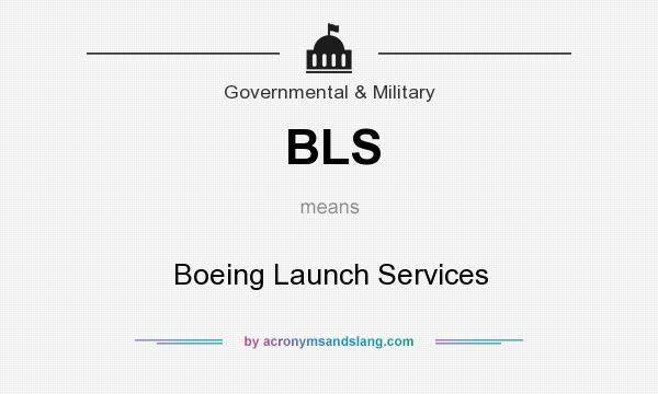 What does BLS mean? It stands for Boeing Launch Services