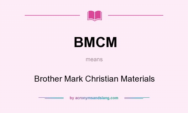 What does BMCM mean? It stands for Brother Mark Christian Materials