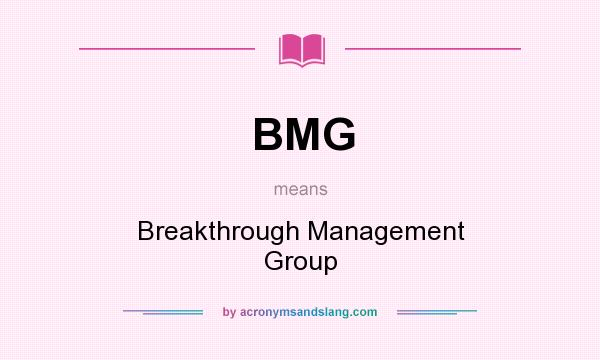 What does BMG mean? It stands for Breakthrough Management Group
