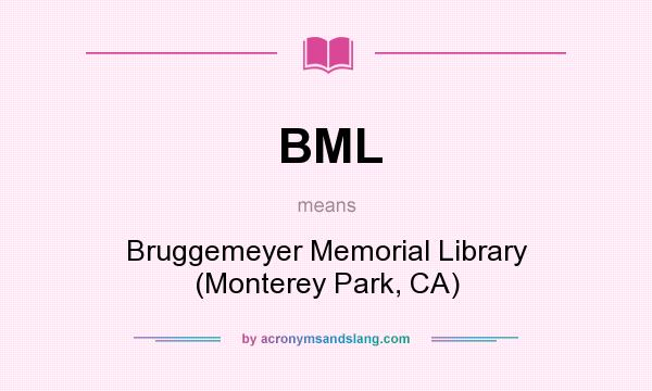 What does BML mean? It stands for Bruggemeyer Memorial Library (Monterey Park, CA)