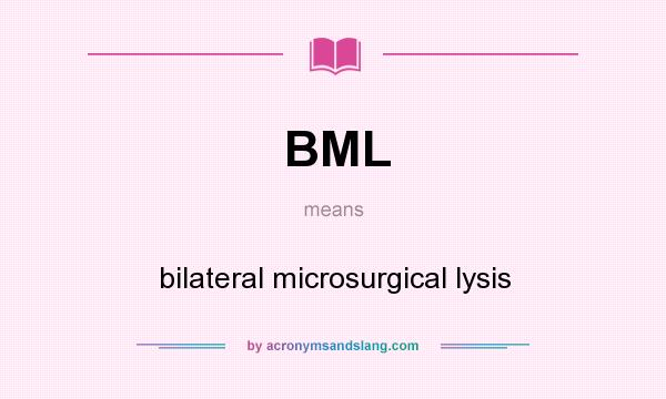 What does BML mean? It stands for bilateral microsurgical lysis