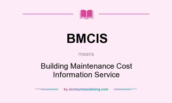 What does BMCIS mean? It stands for Building Maintenance Cost Information Service