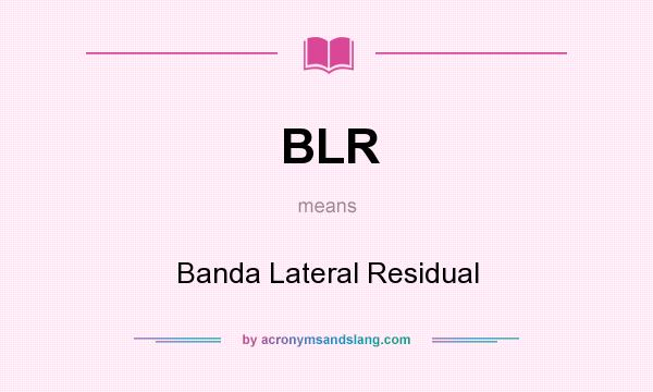 What does BLR mean? It stands for Banda Lateral Residual
