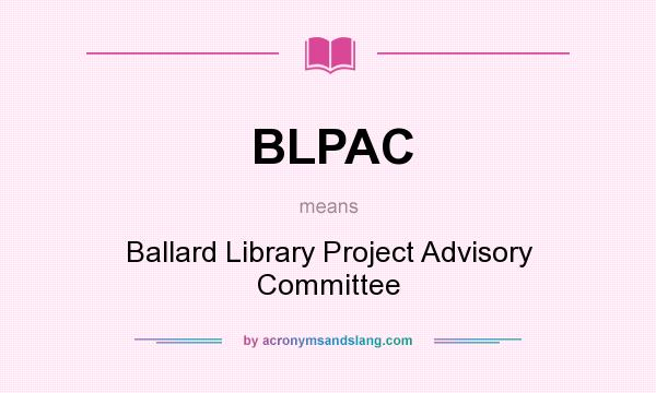 What does BLPAC mean? It stands for Ballard Library Project Advisory Committee