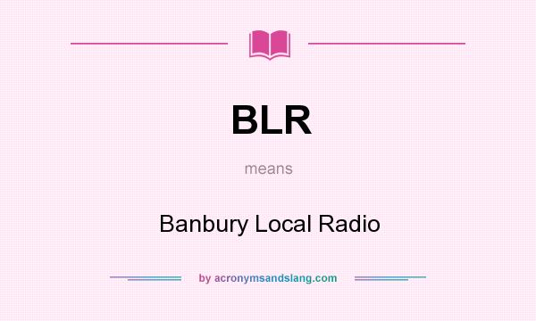 What does BLR mean? It stands for Banbury Local Radio