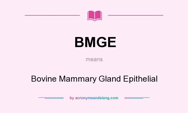What does BMGE mean? It stands for Bovine Mammary Gland Epithelial
