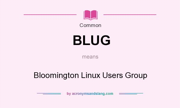 What does BLUG mean? It stands for Bloomington Linux Users Group