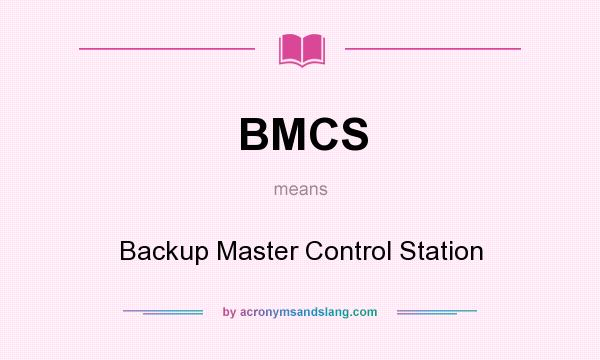 What does BMCS mean? It stands for Backup Master Control Station