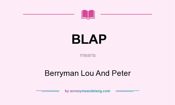What does BLAP mean? It stands for Berryman Lou And Peter