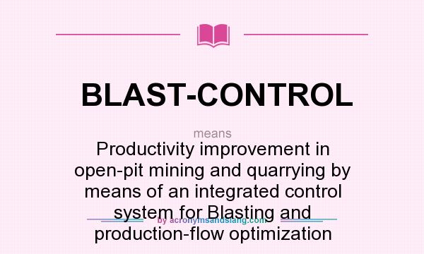 What does BLAST-CONTROL mean? It stands for Productivity improvement in open-pit mining and quarrying by means of an integrated control system for Blasting and production-flow optimization