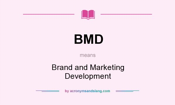 What does BMD mean? It stands for Brand and Marketing Development