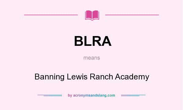 What does BLRA mean? It stands for Banning Lewis Ranch Academy