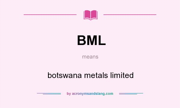 What does BML mean? It stands for botswana metals limited