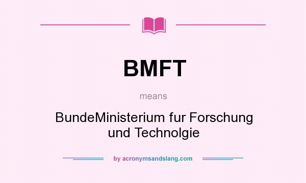 What does BMFT mean? It stands for BundeMinisterium fur Forschung und Technolgie