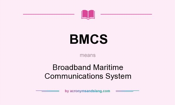 What does BMCS mean? It stands for Broadband Maritime Communications System