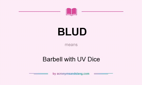 What does BLUD mean? It stands for Barbell with UV Dice