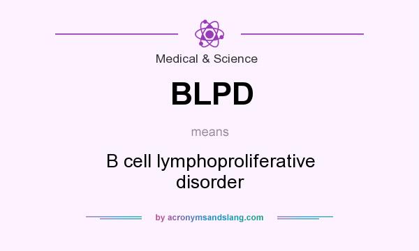 What does BLPD mean? It stands for B cell lymphoproliferative disorder