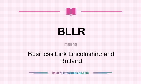 What does BLLR mean? It stands for Business Link Lincolnshire and Rutland