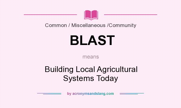 What does BLAST mean? It stands for Building Local Agricultural Systems Today