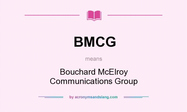 What does BMCG mean? It stands for Bouchard McElroy Communications Group
