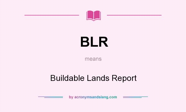 What does BLR mean? It stands for Buildable Lands Report