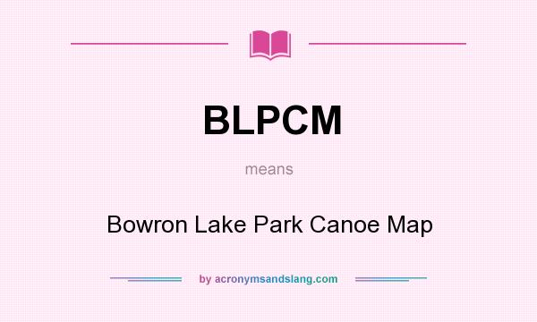 What does BLPCM mean? It stands for Bowron Lake Park Canoe Map