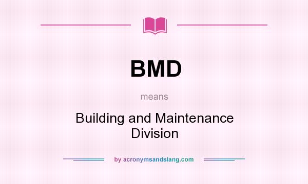 What does BMD mean? It stands for Building and Maintenance Division